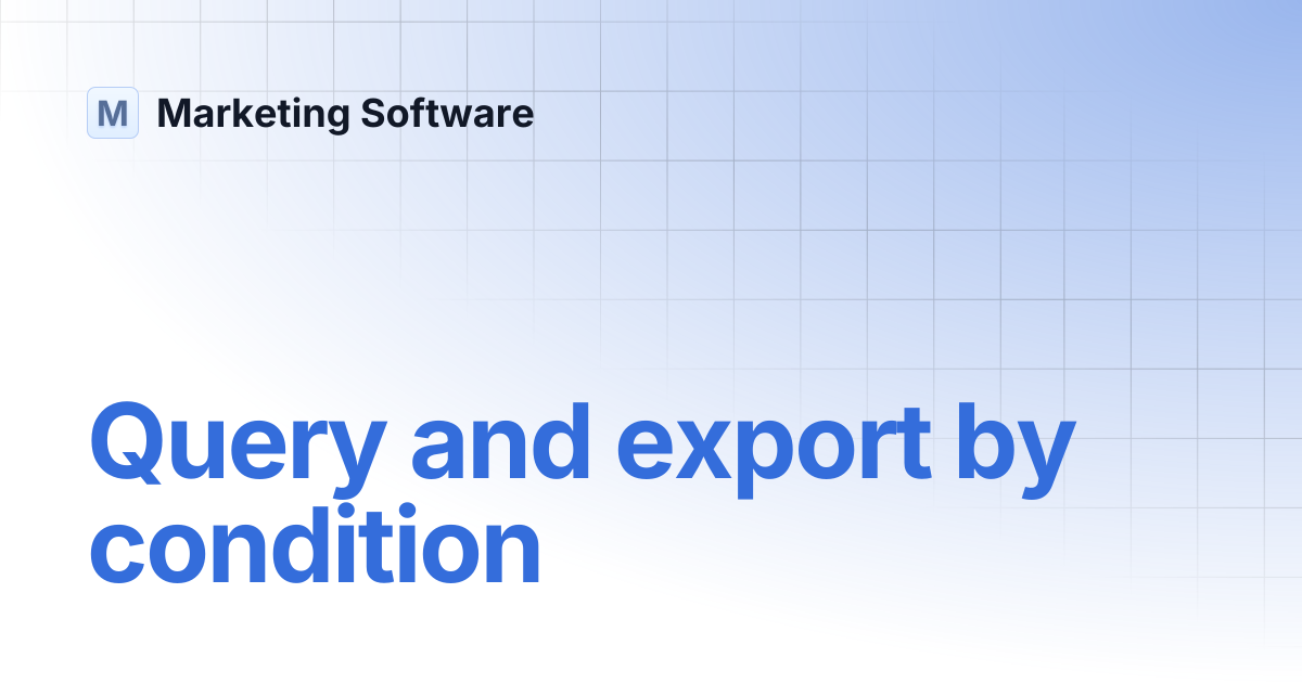 Query and export by condition | Marketing Software